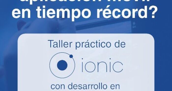 ¿Cómo crear una aplicación móvil en tiempo récord?: nuestro taller sobre Ionic